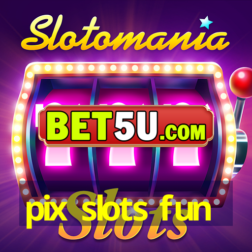 pix slots fun