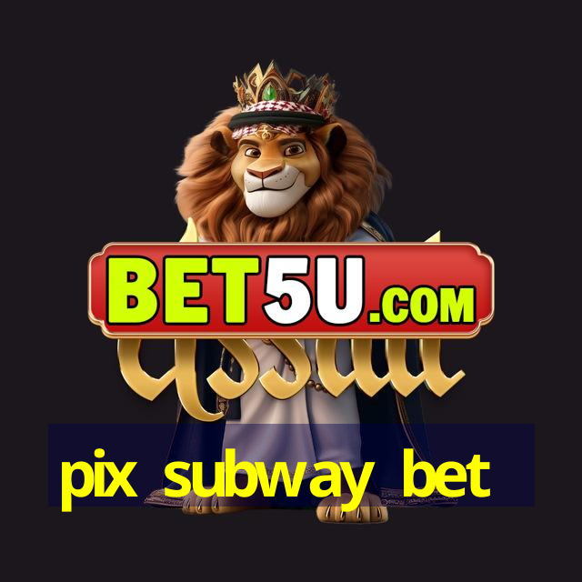 pix subway bet