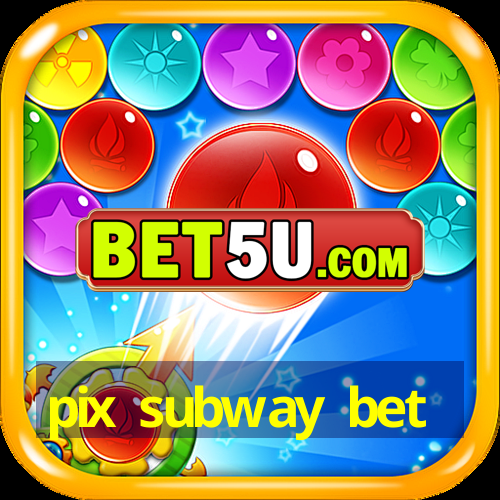 pix subway bet