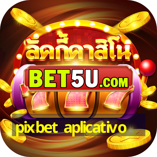 pixbet aplicativo