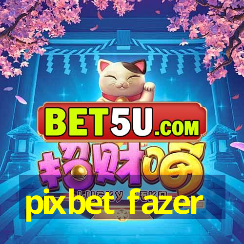 pixbet fazer