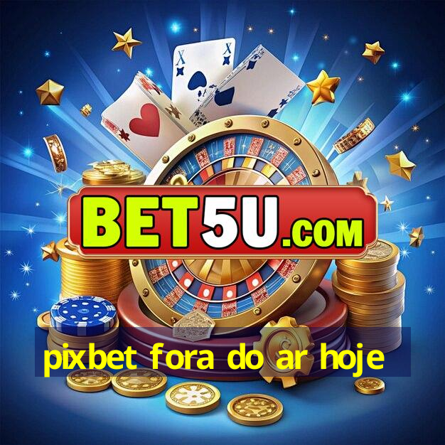 pixbet fora do ar hoje