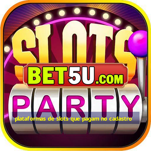 plataformas de slots que pagam no cadastro