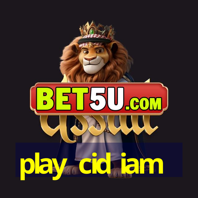 play cid iam