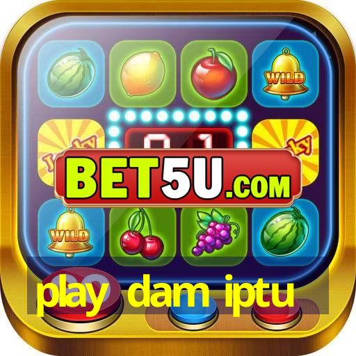 play dam iptu