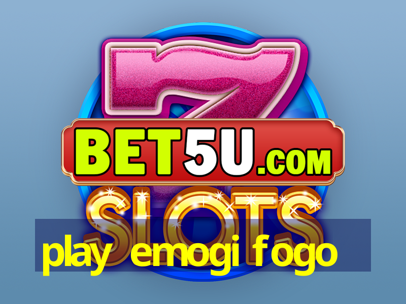 play emogi fogo