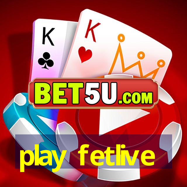 play fetlive