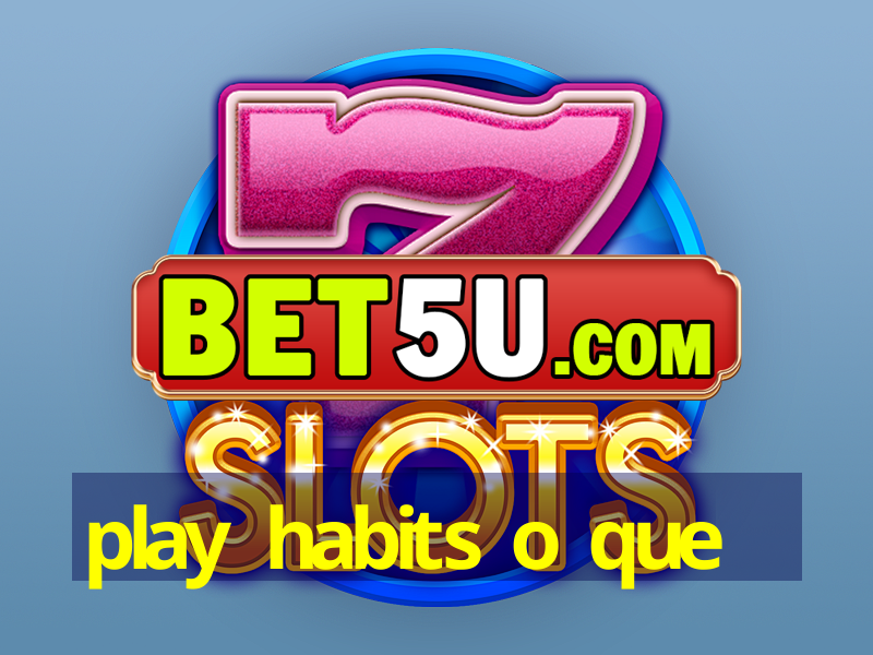 play habits o que