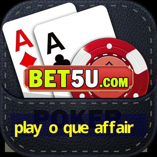 play o que affair