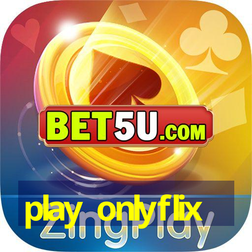 play onlyflix