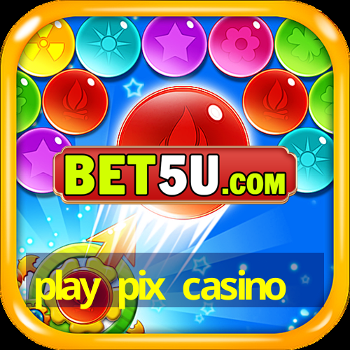 play pix casino