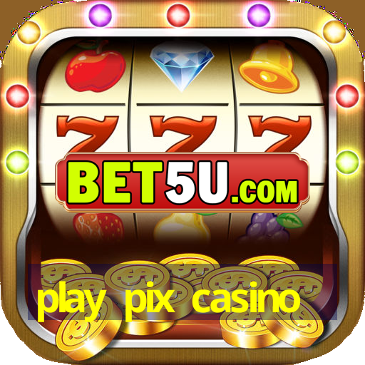 play pix casino