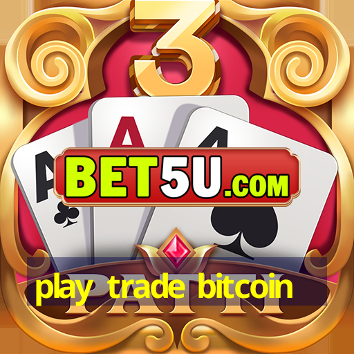 play trade bitcoin