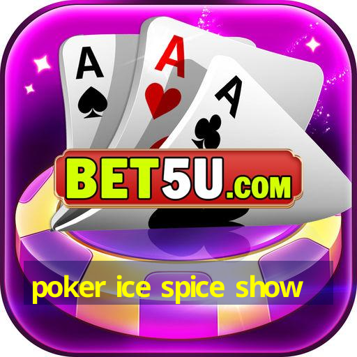 poker ice spice show