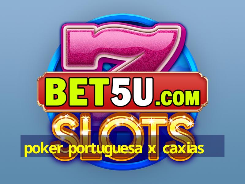 poker portuguesa x caxias