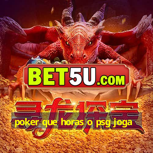 poker que horas o psg joga