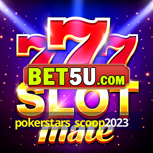 pokerstars scoop2023