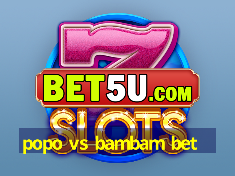 popo vs bambam bet