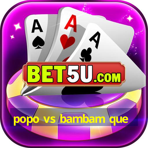 popo vs bambam que