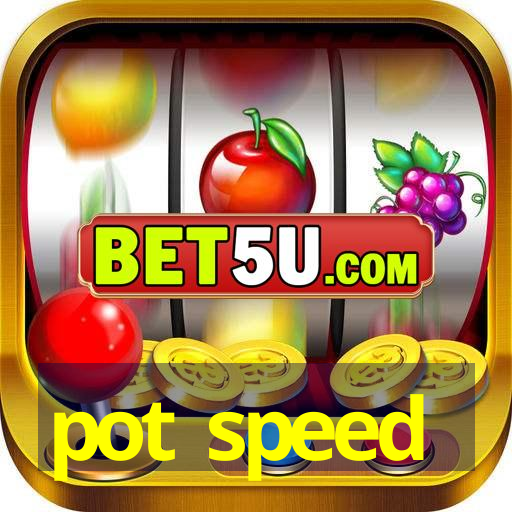 pot speed