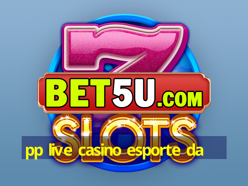 pp live casino esporte da