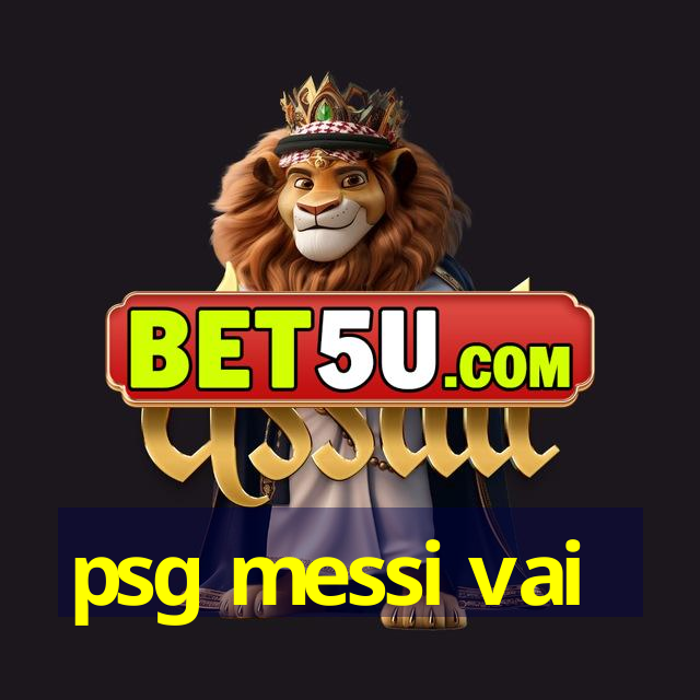 psg messi vai