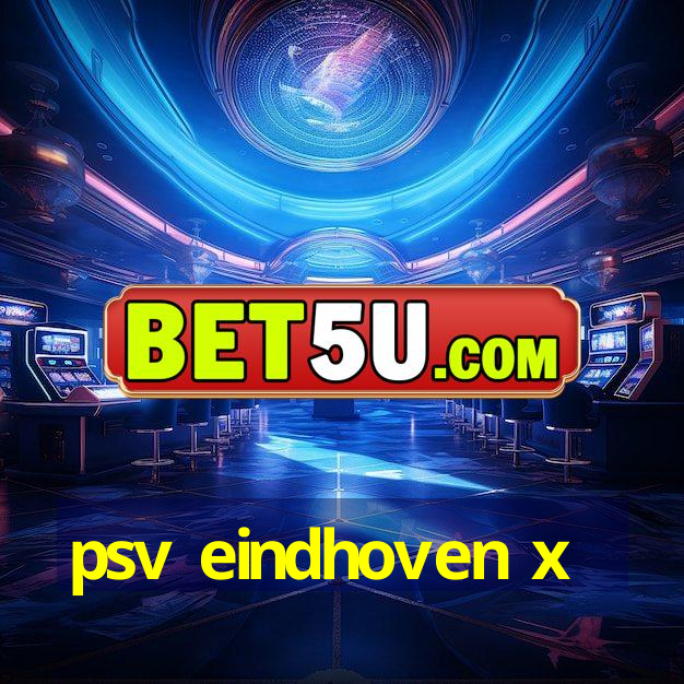 psv eindhoven x