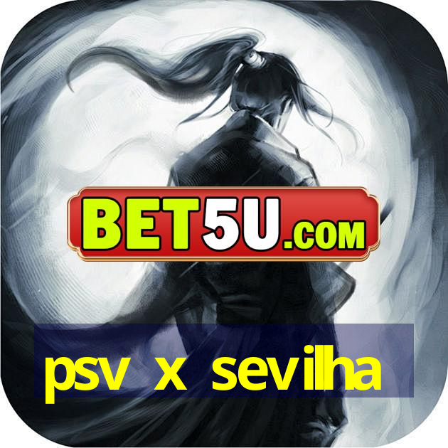 psv x sevilha