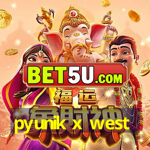 pyunik x west