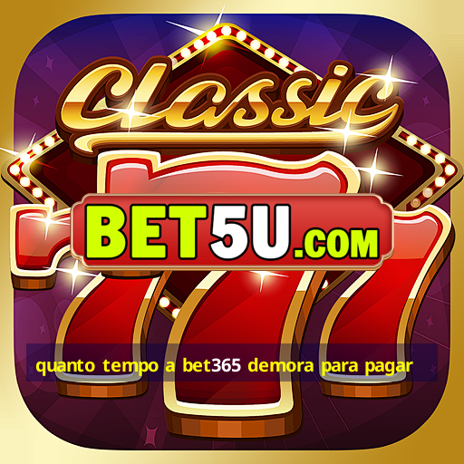 quanto tempo a bet365 demora para pagar