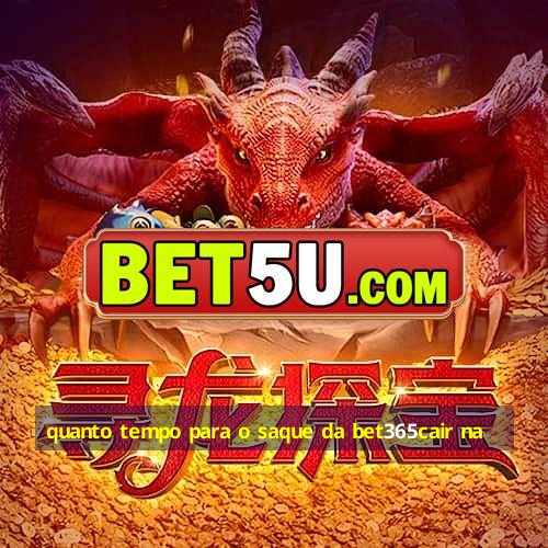 quanto tempo para o saque da bet365cair na