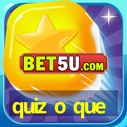 quiz o que