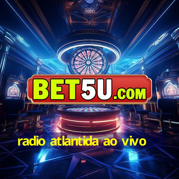 radio atlantida ao vivo