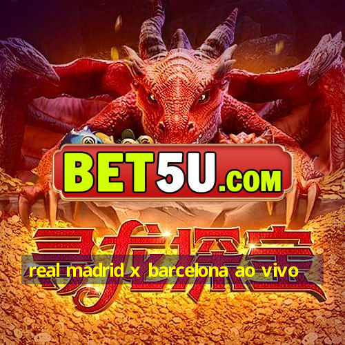 real madrid x barcelona ao vivo