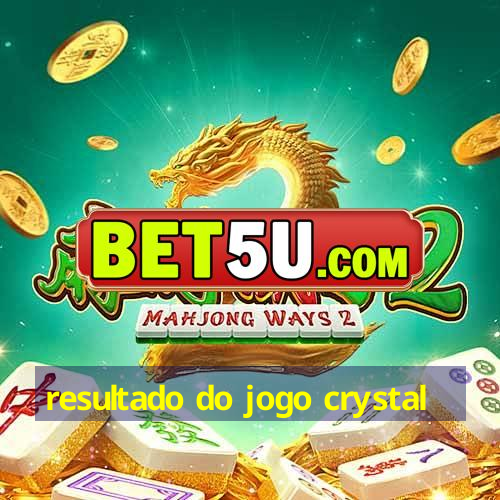 resultado do jogo crystal