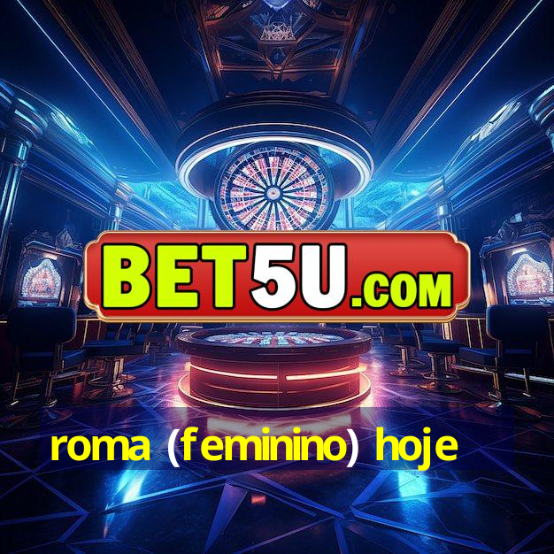 roma (feminino) hoje