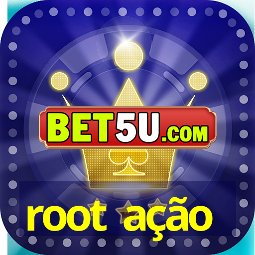 root ação