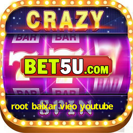 root baixar vieo youtube