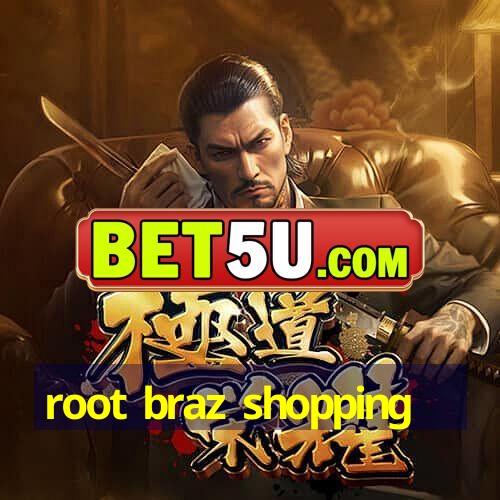 root braz shopping