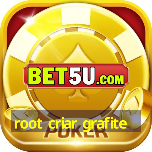 root criar grafite