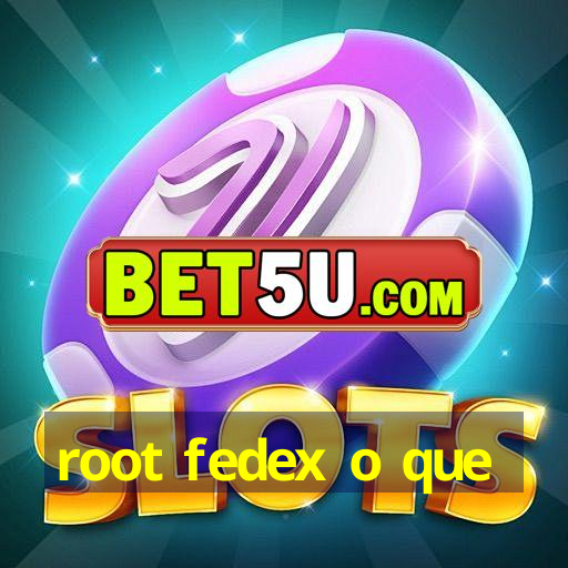 root fedex o que