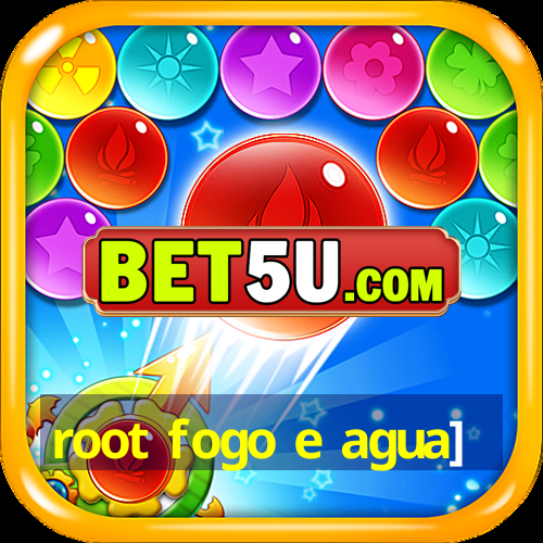 root fogo e agua]