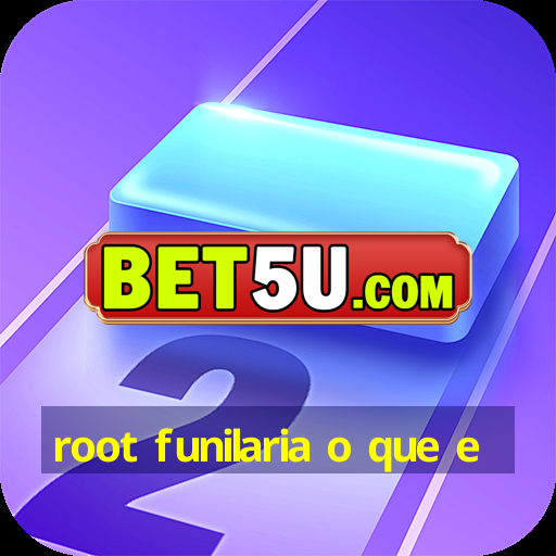 root funilaria o que e