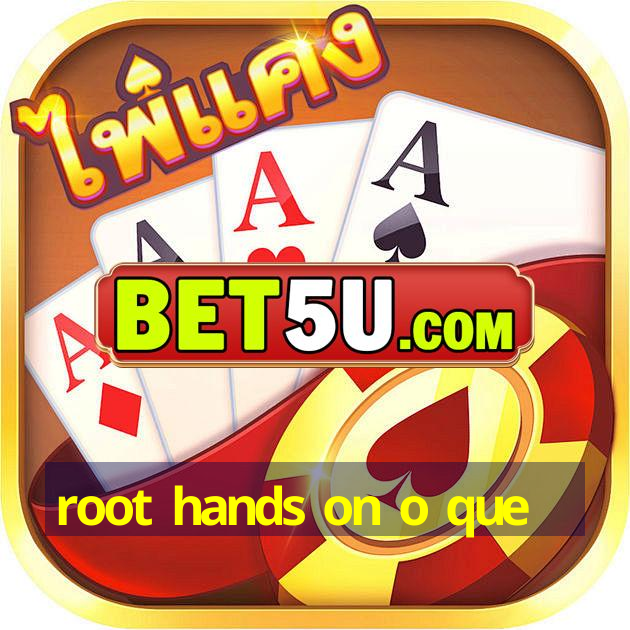 root hands on o que