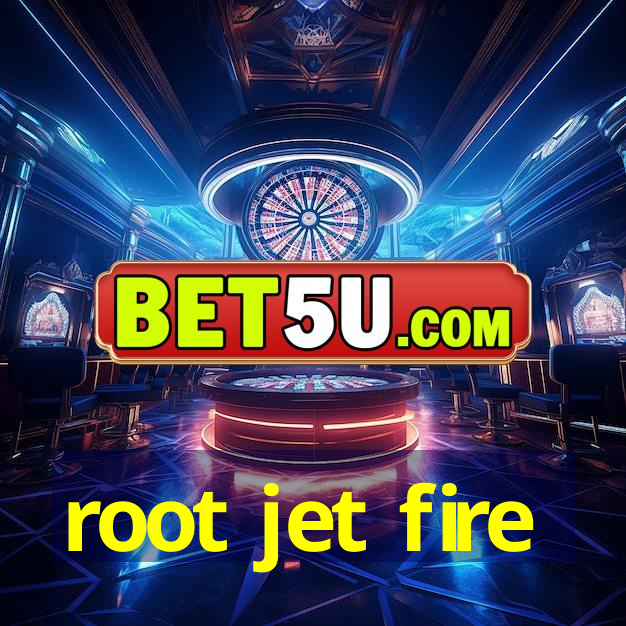 root jet fire