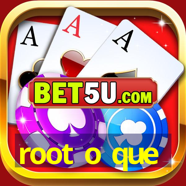 root o que