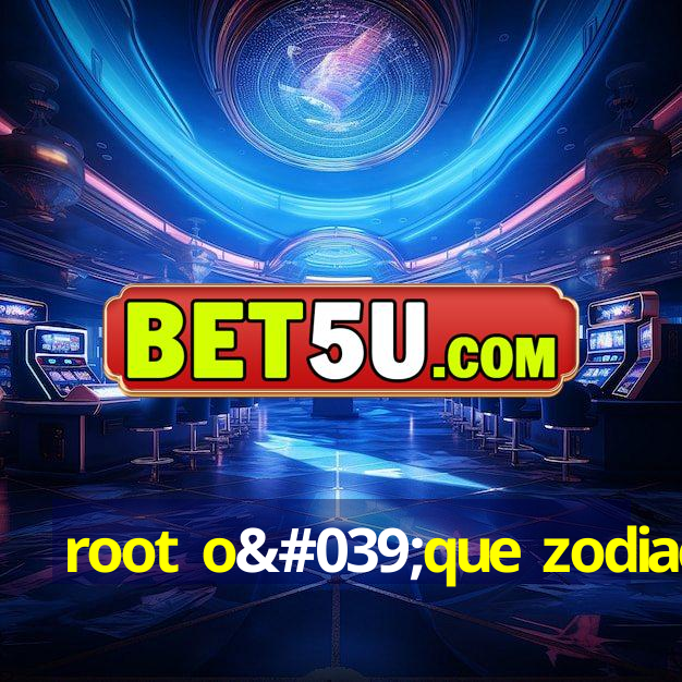 root o'que zodiaco