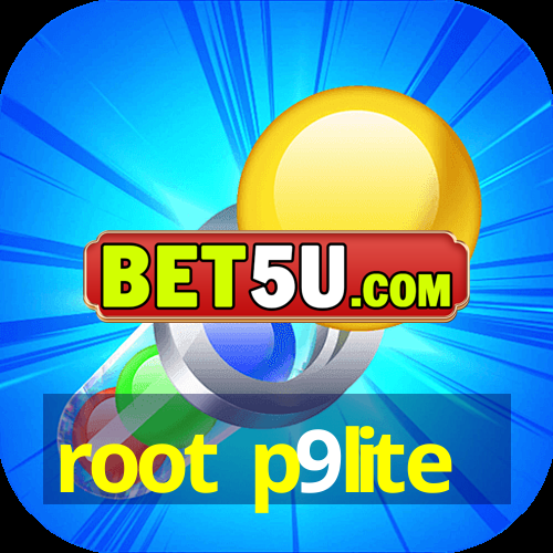 root p9lite