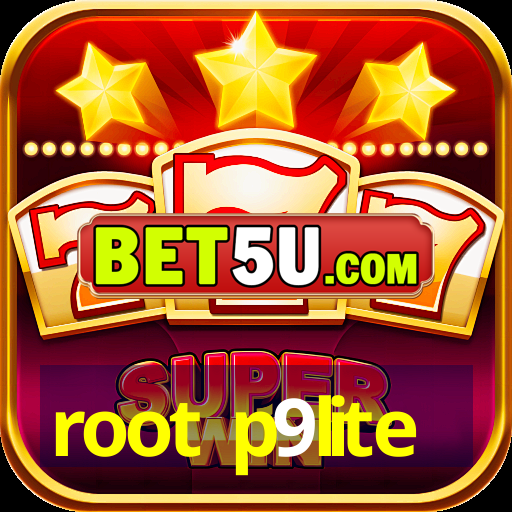 root p9lite