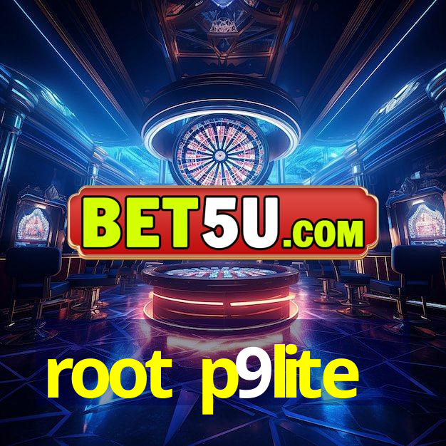 root p9lite